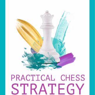 Practical Chess Strategy - Your guide towards the best move and plan